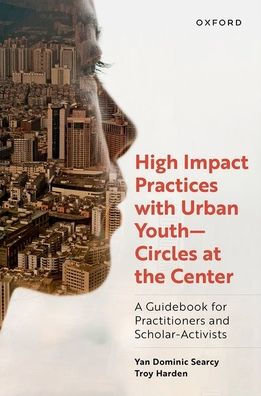 High Impact Practices With Urban Youth--Circles At The Center: A Guidebook For Practitioners And Scholar-Activists