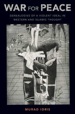 War For Peace: Genealogies Of A Violent Ideal In Western And Islamic Thought