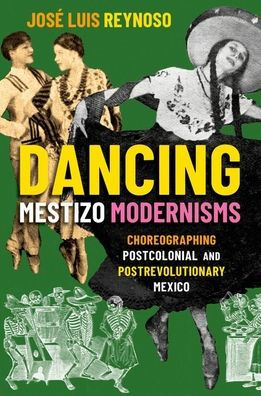 Dancing Mestizo Modernisms: Choreographing Postcolonial And Postrevolutionary Mexico
