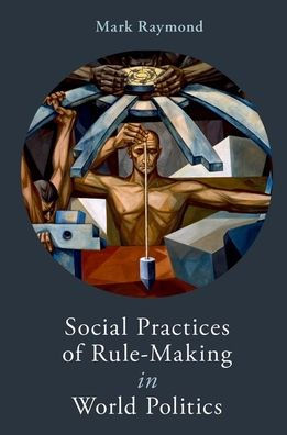Social Practices Of Rule-Making In World Politics