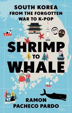 Shrimp To Whale: South Korea From The Forgotten War To K-Pop