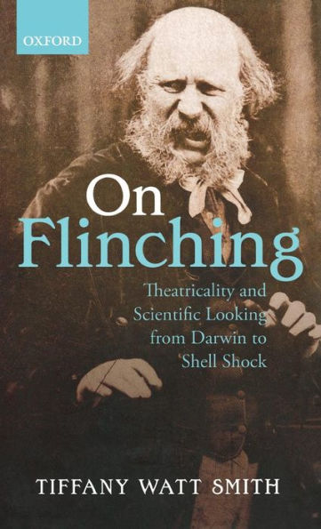 On Flinching: Theatricality And Scientific Looking From Darwin To Shell-Shock