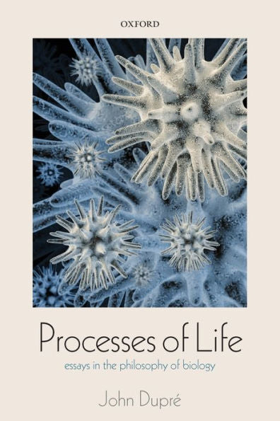 Processes Of Life: Essays In The Philosophy Of Biology