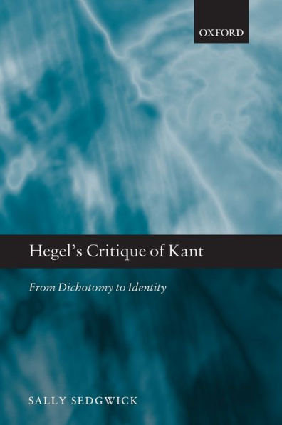 Hegel'S Critique Of Kant: From Dichotomy To Identity
