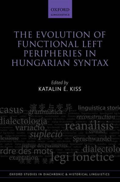 The Evolution Of Functional Left Peripheries In Hungarian Syntax (Oxford Studies In Diachronic And Historical Linguistics)
