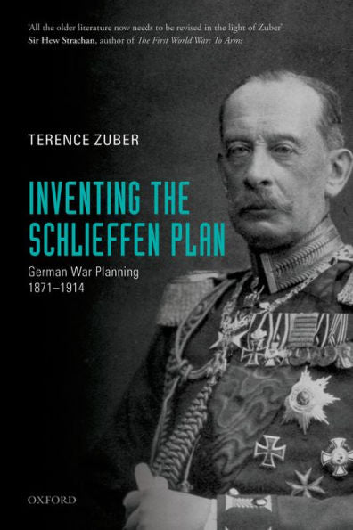 Inventing The Schlieffen Plan: German War Planning 1871-1914