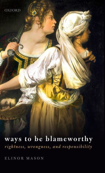 Ways To Be Blameworthy: Rightness, Wrongness, And Responsibility