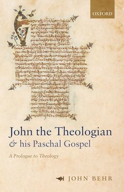 John The Theologian And His Paschal Gospel: A Prologue To Theology