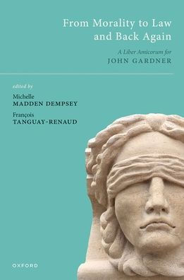 From Morality To Law And Back Again: A Liber Amicorum For John Gardner