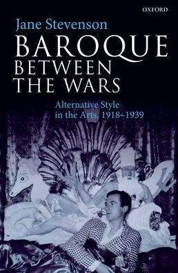 Baroque Between The Wars: Alternative Style In The Arts, 1918-1939
