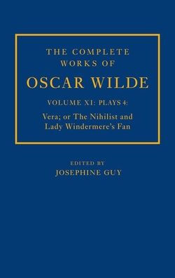 The Complete Works Of Oscar Wilde: Volume Xi Plays 4: Vera; Or The Nihilist And Lady Windermere'S Fan