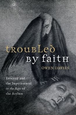 Troubled By Faith: Insanity And The Supernatural In The Age Of The Asylum
