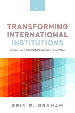 Transforming International Institutions: How Money Quietly Sidelined Multilateralism At The United Nations