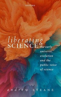 Liberating Science: The Early Universe, Evolution And The Public Voice Of Science