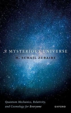 A Mysterious Universe: Quantum Mechanics, Relativity, And Cosmology For Everyone
