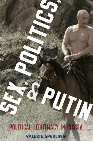 Sex, Politics, And Putin: Political Legitimacy In Russia (Oxford Studies In Culture And Politics)