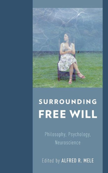 Surrounding Free Will: Philosophy, Psychology, Neuroscience