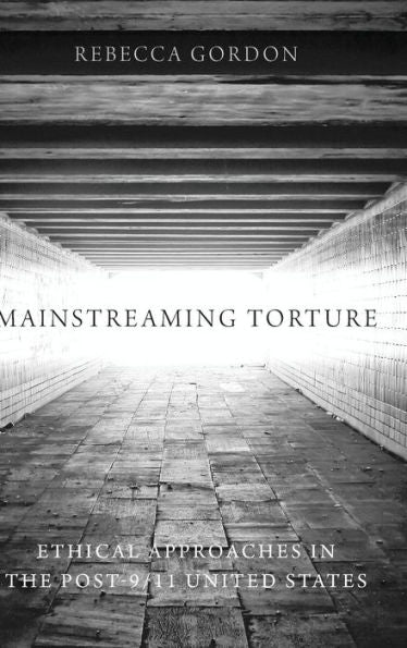 Mainstreaming Torture: Ethical Approaches In The Post-9/11 United States