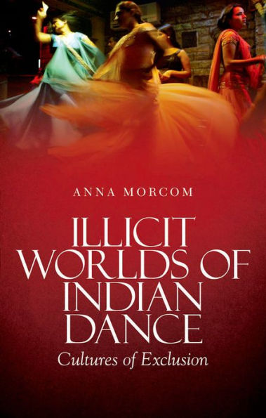 Illicit Worlds Of Indian Dance: Cultures Of Exclusion