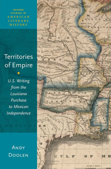 Territories Of Empire: U.S. Writing From The Louisiana Purchase To Mexican Independence (Oxford Studies In American Literary History)
