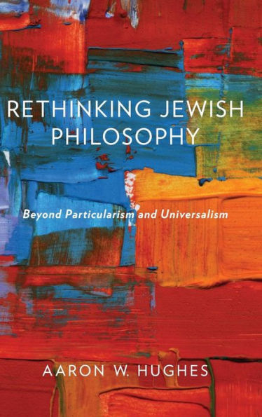 Rethinking Jewish Philosophy: Beyond Particularism And Universalism