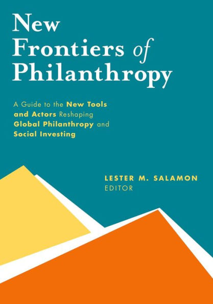 New Frontiers Of Philanthropy: A Guide To The New Tools And New Actors That Are Reshaping Global Philanthropy And Social Investing