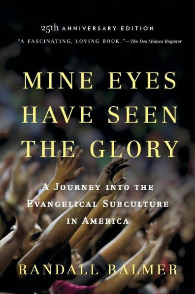 Mine Eyes Have Seen The Glory: A Journey Into The Evangelical Subculture In America, 25Th Anniversary Edition
