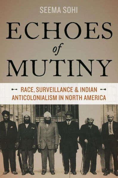 Echoes Of Mutiny: Race, Surveillance, And Indian Anticolonialism In North America