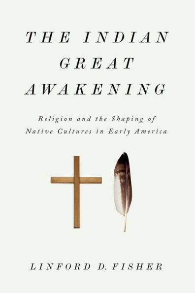 Indian Great Awakening Religion And The Shaping Of Native Cultures In Early America