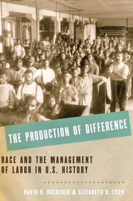 The Production Of Difference: Race And The Management Of Labor In U.S. History