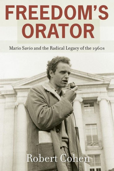 Freedom'S Orator: Mario Savio And The Radical Legacy Of The 1960S