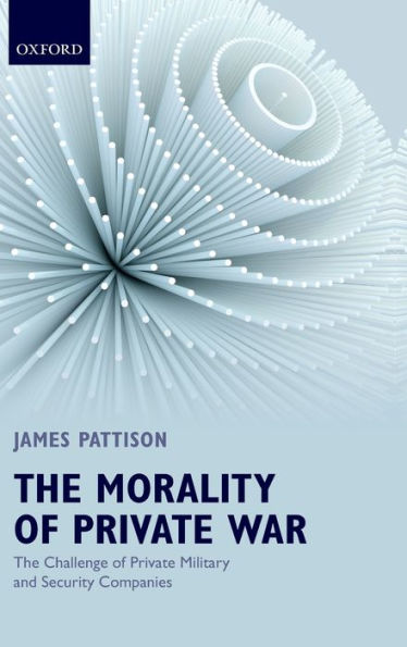 The Morality Of Private War: The Challenge Of Private Military And Security Companies