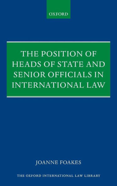 The Position Of Heads Of State And Senior Officials In International Law (Oxford International Law Library)