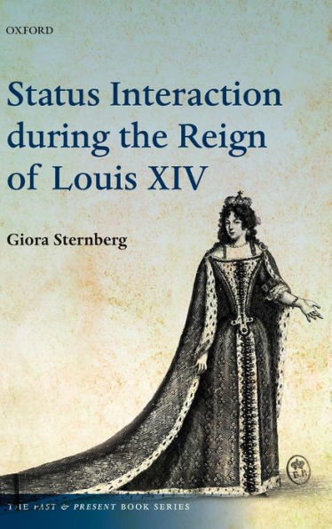 Status Interaction During The Reign Of Louis Xiv (The Past And Present Book Series)