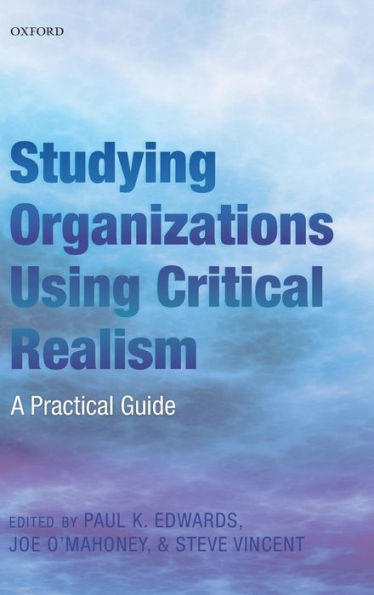 Studying Organizations Using Critical Realism: A Practical Guide