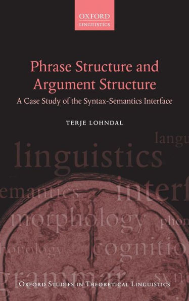Phrase Structure And Argument Structure: A Case Study Of The Syntax-Semantics Interface (Oxford Studies In Theoretical Linguistics)