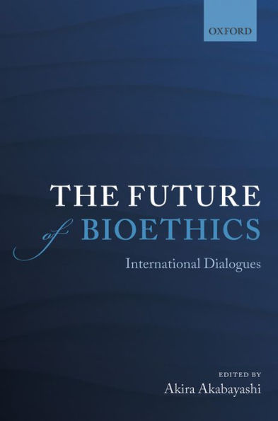 The Future Of Bioethics: International Dialogues