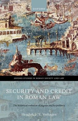Security And Credit In Roman Law: The Historical Evolution Of Pignus And Hypotheca (Oxford Studies In Roman Society & Law)