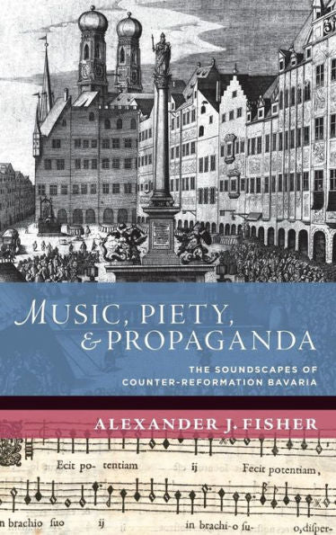 Music, Piety, And Propaganda: The Soundscapes Of Counter-Reformation Bavaria (New Cultural History Of Music)