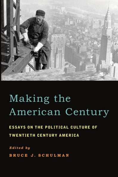 Making The American Century: Essays On The Political Culture Of Twentieth Century America