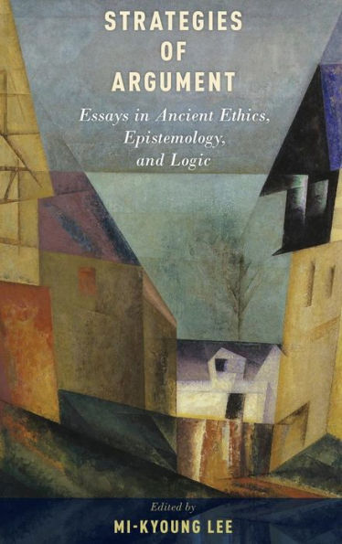 Strategies Of Argument: Essays In Ancient Ethics, Epistemology, And Logic