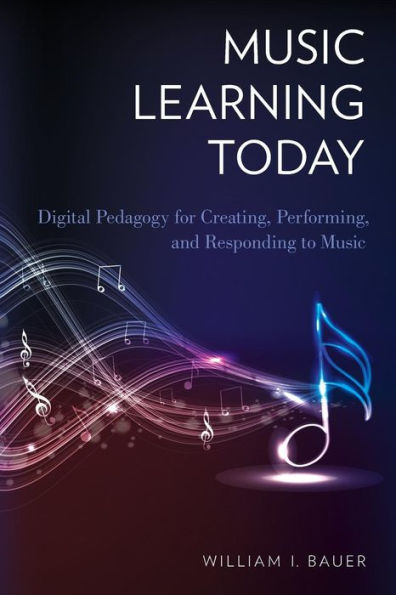 Music Learning Today: Digital Pedagogy For Creating, Performing, And Responding To Music