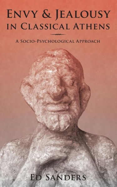 Envy And Jealousy In Classical Athens: A Socio-Psychological Approach (Emotions Of The Past)