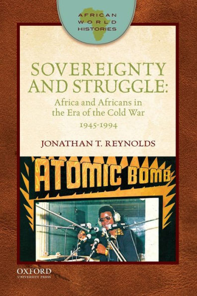 Sovereignty And Struggle: Africa And Africans In The Era Of The Cold War, 1945-1994 (African World Histories)