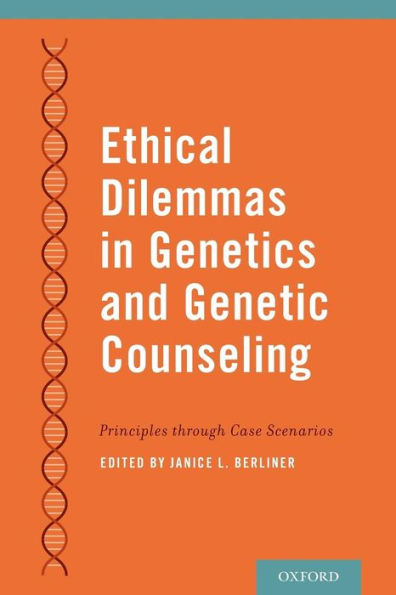 Ethical Dilemmas In Genetics And Genetic Counseling: Principles Through Case Scenarios