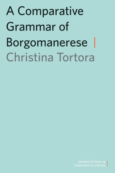 A Comparative Grammar Of Borgomanerese (Oxford Studies In Comparative Syntax)