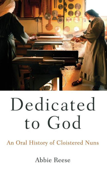 Dedicated To God: An Oral History Of Cloistered Nuns (Oxford Oral History Series)