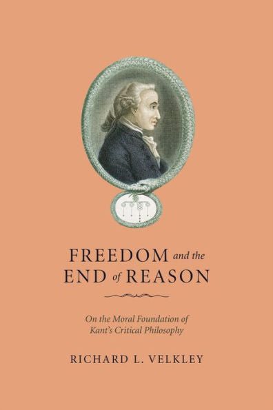 Freedom And The End Of Reason: On The Moral Foundation Of Kant'S Critical Philosophy