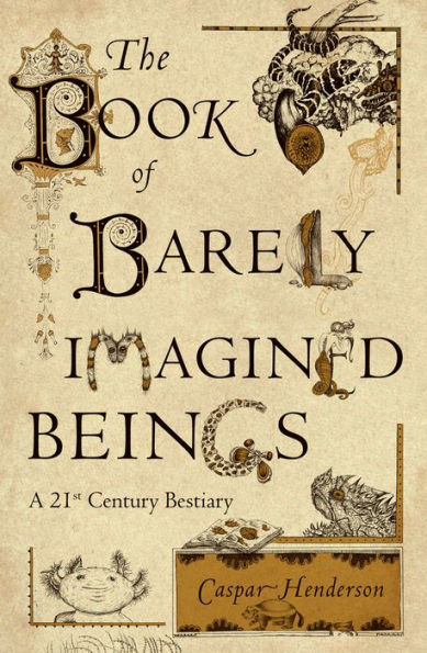 The Book Of Barely Imagined Beings: A 21St Century Bestiary