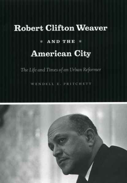 Robert Clifton Weaver And The American City: The Life And Times Of An Urban Reformer